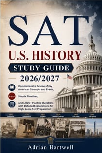 SAT U.S HISTORY STUDY GUIDE 2026/2027 - Comprehensive Review of Key American Concepts and Events, Simple Timelines, and 1,000+ Practice Questions with Detailed Explanations for High-Score Test Preparation