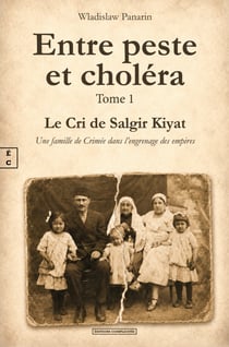 Entre peste et choléra - Tome 1 : Le Cri de Salgir Kiyat - Une famille de Crimée dans l’engrenage des empires