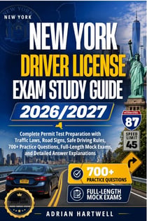 NEW YORK DRIVER LICENSE EXAM STUDY GUIDE 2026/2027 - Complete Permit Test Preparation with Traffic Laws, Road Signs, Safe Driving Rules, 700+ Practice Questions, Full-Length Mock Exams, and Detailed Answer Explanations