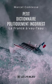 Petit dictionnaire politiquement incorrect - La France à vau-l’eau