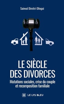 Le siècle des divorces - Mutations sociales, crise du couple et recomposition familiale