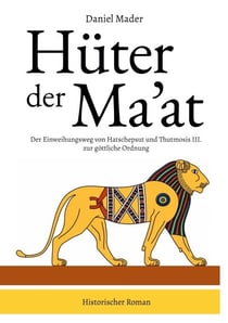 Hüter der Ma'at - Der Einweihungsweg von Hatschepsut und Thutmosis III. zur göttliche Ordnung