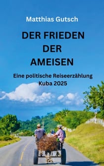 Der Frieden der Ameisen - Eine politische Reiseerzählung Kuba 2025