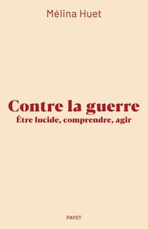 Contre la guerre - Etre lucide, comprendre, agir