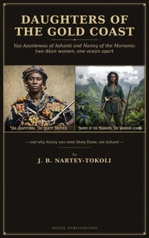 Daughters of the Gold Coast Yaa Asantewaa of Ashanti and Nanny of the Maroons: two Akan women, one ocean apart: — and why Nanny was most likely Fante, not Ashanti.