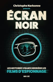 Ecran noir : les histoires vraies derrière les films d'espionnage