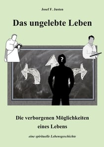Das ungelebte Leben - Die verborgenen Möglichkeiten eines Lebens - eine spirituelle Lebensgeschichte