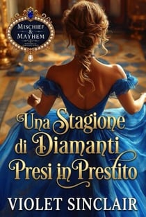 Una Stagione di Diamanti Presi in Prestito: Un Romanzo Regency - Mischief &amp; Mayhem - Italian Editions