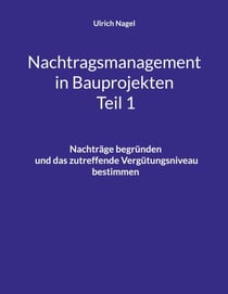 Nachtragsmanagement in Bauprojekten - Teil 1 - Nachträge begründen und das zutreffende Vergütungsniveau bestimmen