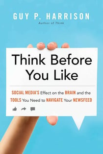 Think Before You Like - Social Media's Effect on the Brain and the Tools You Need to Navigate Your Newsfeed