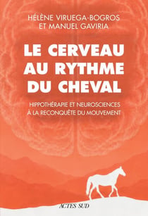 Le cerveau au rythme du cheval - Hippothérapie et neurosciences à la reconquête du mouvement