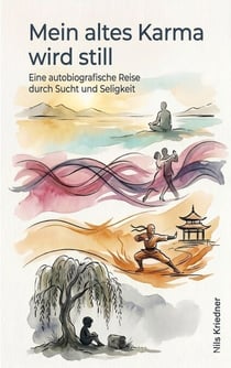 Mein altes Karma wird still - Eine autobiografische Reise durch Sucht und Seligkeit