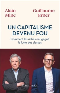 Un capitalisme devenu fou. Comment les riches ont gagné la lutte des classes