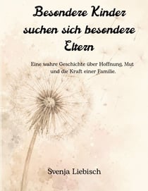 Besondere Kinder suchen sich besondere Eltern - Eine wahre Geschichte über Hoffnung, Mut und die Kraft einer Familie