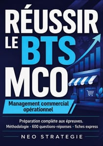 Réussir le BTS MCO Management commercial opérationnel - Préparation complète aux épreuves. Méthodologie · 600 questions-réponses · fiches express