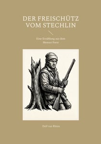 Der Freischütz vom Stechlin - Eine Erzählung aus dem Menzer Forst