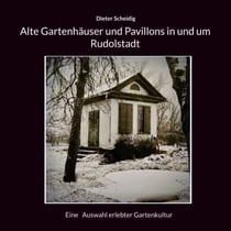 Alte Gartenhäuser und Pavillons in und um Rudolstadt