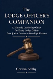 The Lodge Officer's Companion: A Masonic Leadership Guide for Every Lodge Officer, from Junior Deacon to Worshipful Master - King Solomon's Passport: Study &amp; Leadership, #5