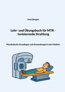 Lehr- und Übungsbuch für MTR Ionisierende Strahlung - Physikalische Grundlagen und Anwendungen in der Medizin