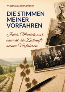 Die Stimmen meiner Vorfahren - Jeder Mensch war einmal die Zukunft seiner Vorfahren. Philosophische Miniaturen und historische Fragmente.