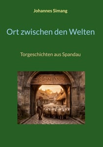 Ort zwischen den Welten - Torgeschichten aus Spandau