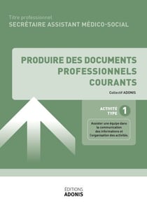 TITRE PROFESSIONNEL SECRÉTAIRE ASSISTANT MÉDICO-SOCIAL – AT1 - Produire des documents professionnels courants - Ouvrage de cours – Titre professionnel Secrétaire assistant médico-administratif