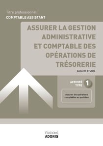 TITRE PROFESSIONNEL COMPTABLE ASSISTANT – AT1 Assurer la gestion administrative et comptable des opérations de trésorerie - Ouvrage de cours – Titre professionnel Comptable assistant