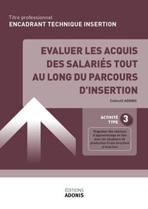 TITRE PROFESSIONNEL ENCADRANT TECHNIQUE D'INSERTION – AT3 Evaluer les acquis des salariés tout au long du parcours d’insertion - Ouvrage de cours – Titre professionnel Encadrant technique d'insertion