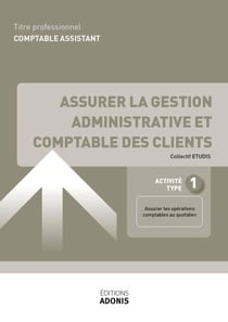 TITRE PROFESSIONNEL COMPTABLE ASSISTANT – AT1 Assurer la gestion administrative et comptable des clients - Ouvrage de cours – Titre professionnel Comptable assistant