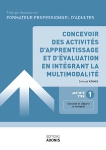 TITRE PROFESSIONNEL FORMATEUR PROFESSIONNEL D'ADULTES – AT1 - Concevoir des activités d’apprentissage et d’évaluation en intégrant la multimodalité - Ouvrage de cours – Titre professionnel Formateur professionnel d'adultes