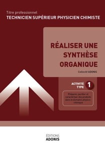 TITRE PROFESSIONNEL TECHNICIEN SUPÉRIEUR PHYSICIEN CHIMISTE – AT1 Réaliser une synthèse organique - Ouvrage de cours – Titre professionnel Technicien supérieur physicien chimiste