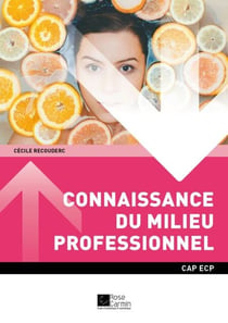 CAP ESTHÉTIQUE COSMÉTIQUE PARFUMERIE - Connaissance du milieu professionnel - Ouvrage de cours – CAP Esthétique cosmétique parfumerie