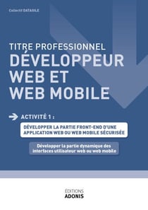 TITRE PROFESSIONNEL DÉVELOPPEUR WEB ET WEB MOBILE – AT1 - Développer la partie dynamique des interfaces utilisateur web ou web mobile - Ouvrage de cours – Titre professionnel Développeur web et web mobile
