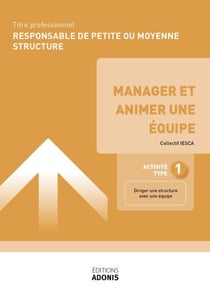 TITRE PROFESSIONNEL RESPONSABLE DE PETITE OU MOYENNE STRUCTURE – AT1 Manager et animer une équipe - Ouvrage de cours – Titre professionnel Responsable de petite ou moyenne structure