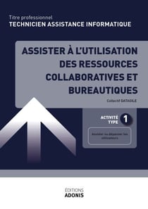 TITRE PROFESSIONNEL TECHNICIEN D'ASSISTANCE EN INFORMATIQUE – AT1 Assister à l’utilisation des ressources collaboratives et bureautiques - Ouvrage de cours – Titre professionnel Technicien informatique de proximité