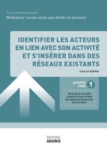 TITRE PROFESSIONNEL MÉDIATEUR SOCIAL ACCÈS AUX DROITS ET SERVICES – AT1 - Identifier les acteurs en lien avec son activité et s'inserer dans des réseaux existants - Ouvrage de cours – Titre professionnel Médiateur social accès aux droits et services