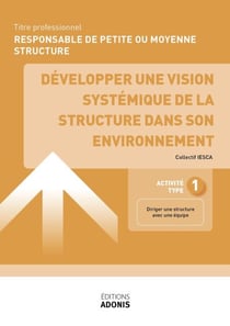 TITRE PROFESSIONNEL RESPONSABLE DE PETITE OU MOYENNE STRUCTURE – AT1 Développer une vision systémique de la structure dans son environnement - Ouvrage de cours – Titre professionnel Responsable de petite ou moyenne structure