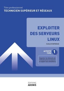 TITRE PROFESSIONNEL TECHNICIEN SUPÉRIEUR SYSTÈMES ET RÉSEAUX – AT1 Exploiter des serveurs Linux - Ouvrage de cours – Titre professionnel Technicien supérieur systèmes et réseaux