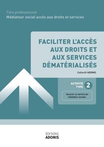 TITRE PROFESSIONNEL MÉDIATEUR SOCIAL ACCÈS AUX DROITS ET SERVICES – AT2 - Faciliter l’accès aux droits et aux services dématérialisés - Ouvrage de cours – Titre professionnel Médiateur social accès aux droits et services