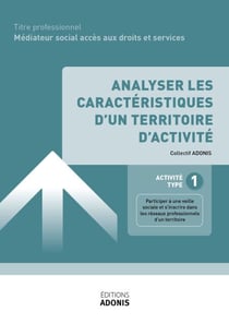 TITRE PROFESSIONNEL MÉDIATEUR SOCIAL ACCÈS AUX DROITS ET SERVICES – AT1 - Analyser les caractéristiques d'un territoire d'activité - Ouvrage de cours – Titre professionnel Médiateur social accès aux droits et services