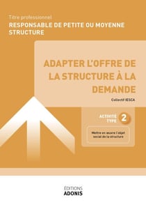 TITRE PROFESSIONNEL RESPONSABLE DE PETITE OU MOYENNE STRUCTURE – AT2 Adapter l'offre de la structure à la demande - Ouvrage de cours – Titre professionnel Responsable de petite ou moyenne structure
