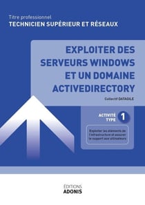 TITRE PROFESSIONNEL TECHNICIEN SUPÉRIEUR SYSTÈMES ET RÉSEAUX – AT1 Exploiter des serveurs Windows et un domaine ActiveDirectory - Ouvrage de cours – Titre professionnel Technicien supérieur systèmes et réseaux