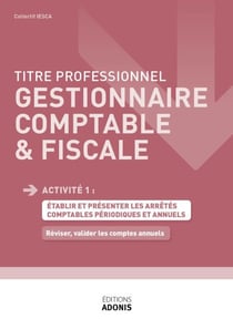 TITRE PROFESSIONNEL GESTIONNAIRE COMPTABLE ET FISCAL – AT1 - Réviser, valider les comptes annuels - Ouvrage de cours – Titre professionnel Gestionnaire comptable et fiscal