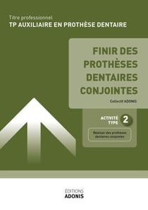 TITRE PROFESSIONNEL AUXILIAIRE EN PROTHÈSE DENTAIRE – AT2 - Finir des prothèses dentaires conjointes - Ouvrage de cours – Titre professionnel Auxiliaire en prothèse dentaire