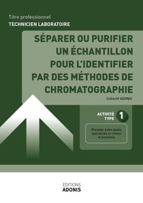 TITRE PROFESSIONNEL TECHNICIEN DE LABORATOIRE – AT1 Séparer ou purifier un échantillon pour l'identifier par des méthodes de chromatographie - Ouvrage de cours – Titre professionnel Technicien de laboratoire