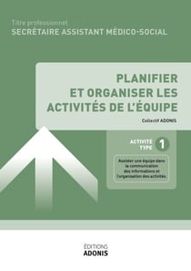 TITRE PROFESSIONNEL SECRÉTAIRE ASSISTANT MÉDICO-SOCIAL – AT1 - Planifier et organiser les activités de l'équipe - Ouvrage de cours – Titre professionnel Secrétaire assistant médico-administratif