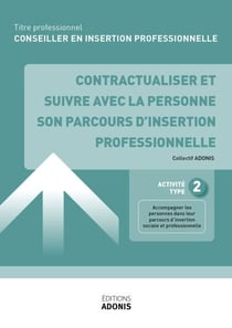 TITRE PROFESSIONNEL CONSEILLER EN INSERTION PROFESSIONNELLE – AT2 - Contractualiser et suivre avec la personne son parcours d'insertion professionnelle - Ouvrage de cours – Titre professionnel Conseiller en insertion professionnelle