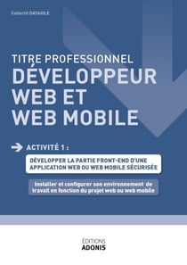 TITRE PROFESSIONNEL DÉVELOPPEUR WEB ET WEB MOBILE – AT1 - Installer et configurer son environnement de travail en fonction du projet web ou web mobile - Ouvrage de cours – Titre professionnel Développeur web et web mobile