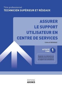 TITRE PROFESSIONNEL TECHNICIEN SUPÉRIEUR SYSTÈMES ET RÉSEAUX – AT1 Assurer le support utilisateur en centre de services - Ouvrage de cours – Titre professionnel Technicien supérieur systèmes et réseaux