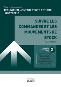 TITRE PROFESSIONNEL TECHNICIEN EN MONTAGE ET VENTE D’OPTIQUE-LUNETTERIE – AT3 Suivre les commandes et les mouvements de stock - Ouvrage de cours – Titre professionnel Technicien en montage et vente d'optique-lunetterie